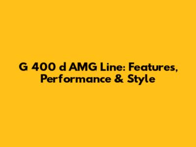 G 400 d AMG Line: Features, Performance & Style
