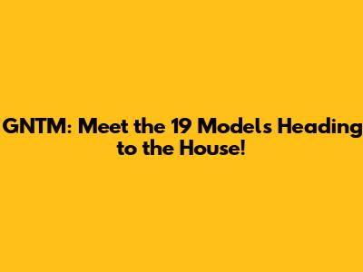 GNTM: Meet the 19 Models Heading to the House!
