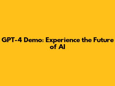 GPT-4 Demo: Experience the Future of AI