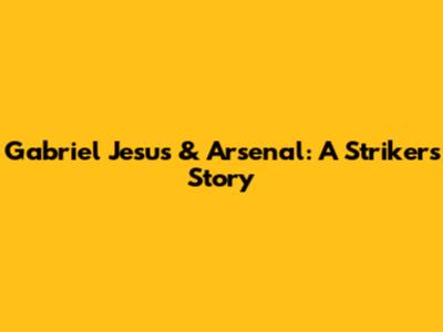 Gabriel Jesus & Arsenal: A Striker's Story