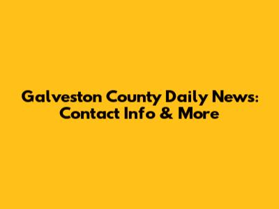 Galveston County Daily News: Contact Info & More