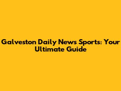 Galveston Daily News Sports: Your Ultimate Guide