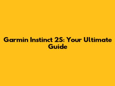 Garmin Instinct 2S: Your Ultimate Guide