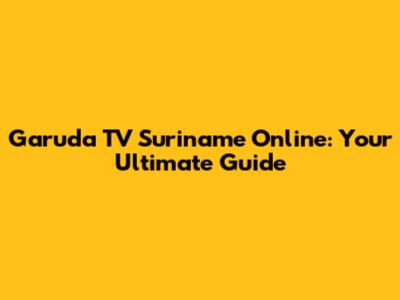 Garuda TV Suriname Online: Your Ultimate Guide