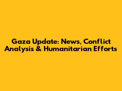 Gaza Update: News, Conflict Analysis & Humanitarian Efforts