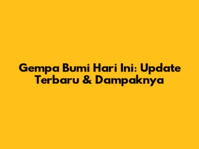 Gempa Bumi Hari Ini: Update Terbaru & Dampaknya