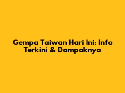 Gempa Taiwan Hari Ini: Info Terkini & Dampaknya