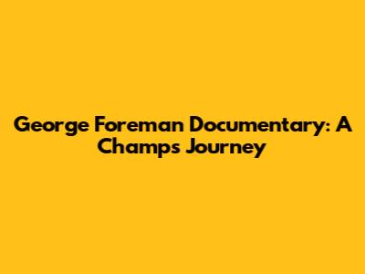 George Foreman Documentary: A Champ's Journey