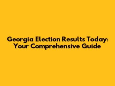 Georgia Election Results Today: Your Comprehensive Guide
