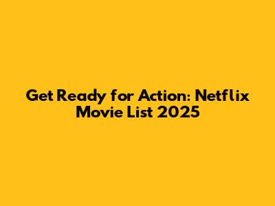 Get Ready for Action: Netflix Movie List 2025