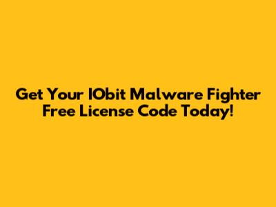 Get Your IObit Malware Fighter Free License Code Today!