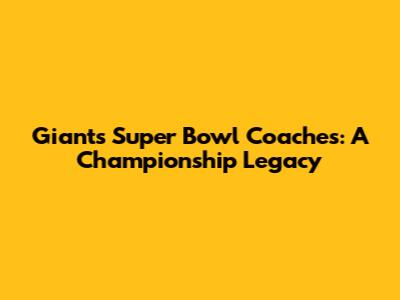 Giants Super Bowl Coaches: A Championship Legacy