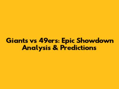 Giants vs 49ers: Epic Showdown Analysis & Predictions