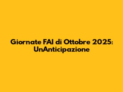Giornate FAI di Ottobre 2025: Un'Anticipazione