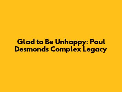 Glad to Be Unhappy: Paul Desmond's Complex Legacy