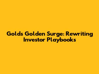 Gold's Golden Surge: Rewriting Investor Playbooks
