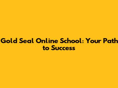 Gold Seal Online School: Your Path to Success