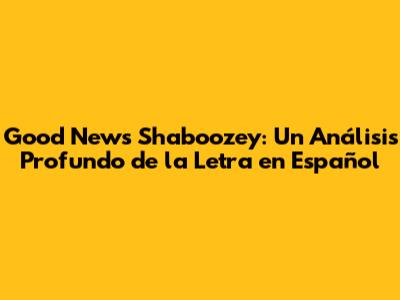Good News Shaboozey: Un Análisis Profundo de la Letra en Español