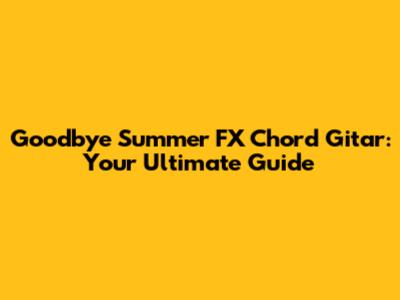 Goodbye Summer FX Chord Gitar: Your Ultimate Guide