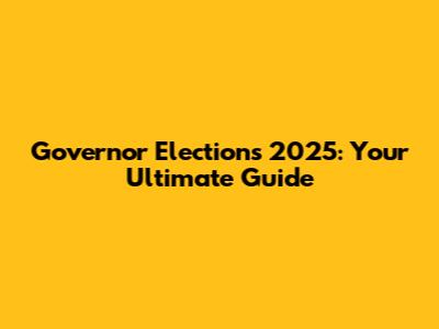 Governor Elections 2025: Your Ultimate Guide