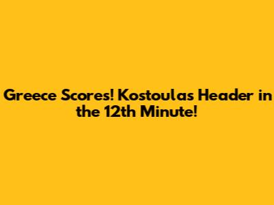 Greece Scores! Kostoulas' Header in the 12th Minute!