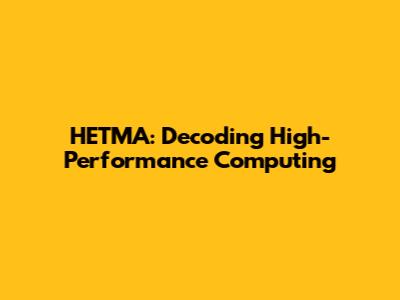 HETMA: Decoding High-Performance Computing