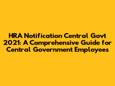HRA Notification Central Govt 2021: A Comprehensive Guide for Central Government Employees