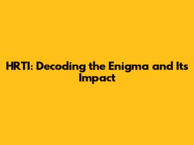 HRTI: Decoding the Enigma and Its Impact