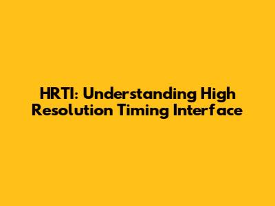 HRTI: Understanding High Resolution Timing Interface