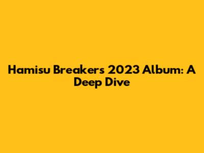 Hamisu Breaker's 2023 Album: A Deep Dive