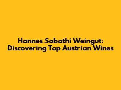 Hannes Sabathi Weingut: Discovering Top Austrian Wines