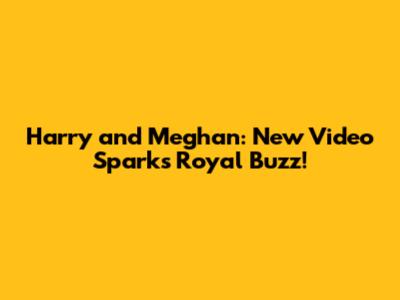Harry and Meghan: New Video Sparks Royal Buzz!