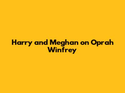 Harry and Meghan on Oprah Winfrey