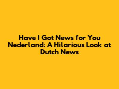 Have I Got News for You Nederland: A Hilarious Look at Dutch News