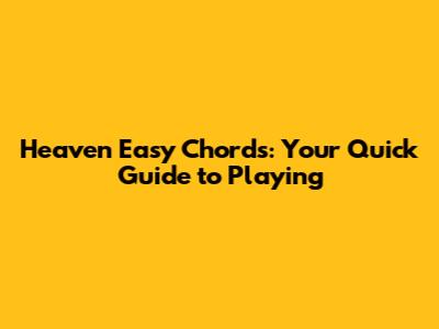 Heaven Easy Chords: Your Quick Guide to Playing