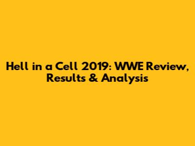 Hell in a Cell 2019: WWE Review, Results & Analysis