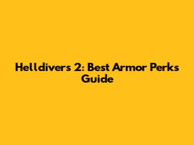 Helldivers 2: Best Armor Perks Guide