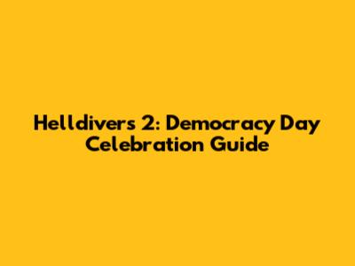 Helldivers 2: Democracy Day Celebration Guide