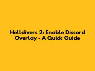 Helldivers 2: Enable Discord Overlay - A Quick Guide