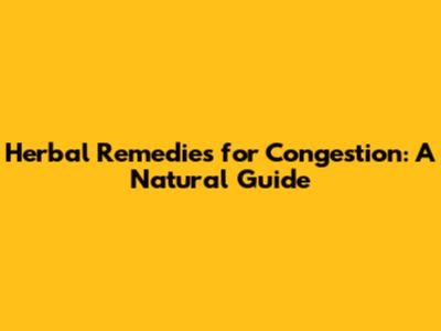 Herbal Remedies for Congestion: A Natural Guide