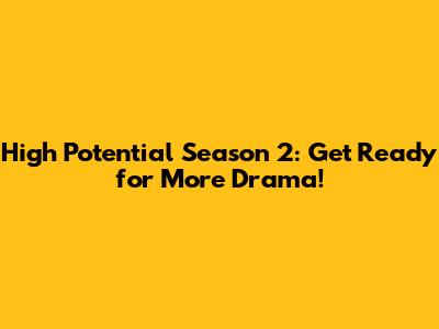 High Potential Season 2: Get Ready for More Drama!