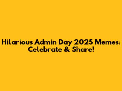 Hilarious Admin Day 2025 Memes: Celebrate & Share!