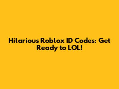 Hilarious Roblox ID Codes: Get Ready to LOL!