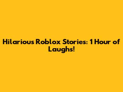 Hilarious Roblox Stories: 1 Hour of Laughs!