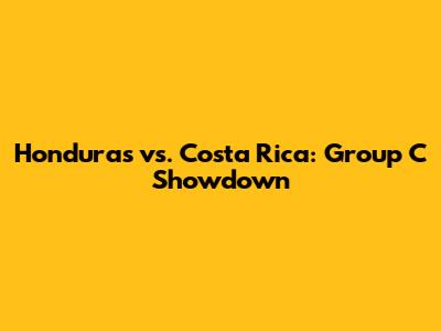 Honduras vs. Costa Rica: Group C Showdown