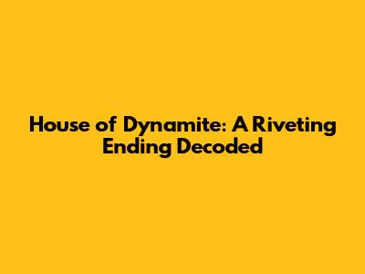 House of Dynamite: A Riveting Ending Decoded