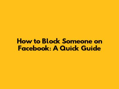 How to Block Someone on Facebook: A Quick Guide