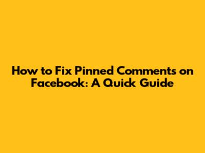 How to Fix Pinned Comments on Facebook: A Quick Guide