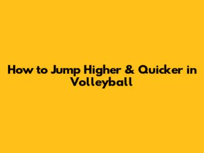 How to Jump Higher & Quicker in Volleyball