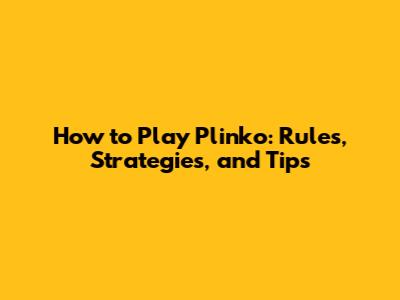 How to Play Plinko: Rules, Strategies, and Tips